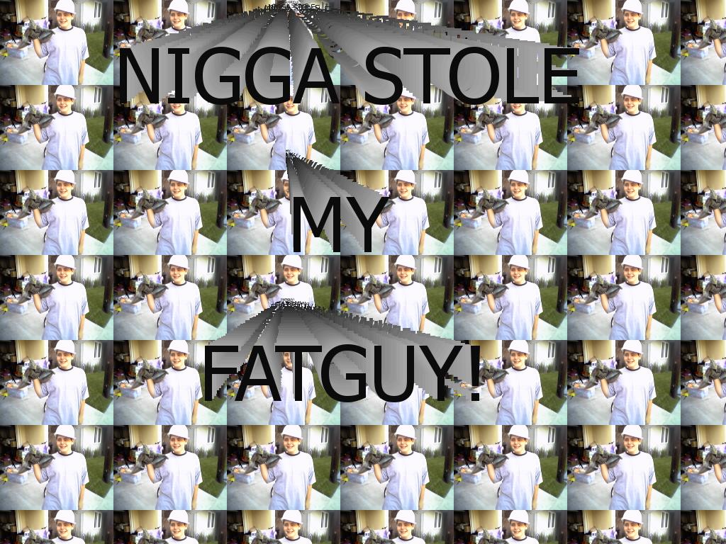 niggastolemyfatguy