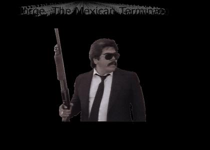 Jorge, the Mexican Terminator