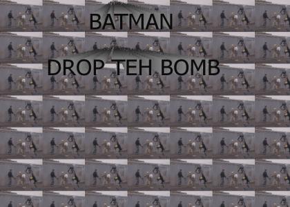 BATMAN....DROP THE BOMB!!