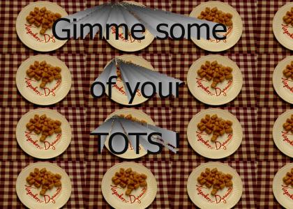 Gimme some of your tots