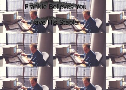 Frankie Wants His Stapler Back