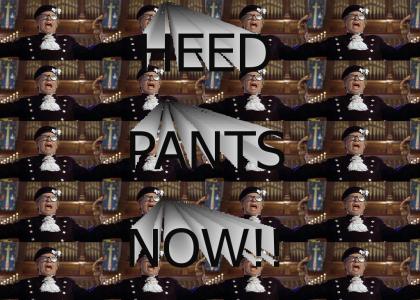 HEED PANTS NOW!!