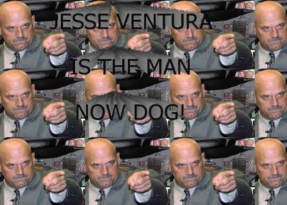 Jesse "The Body" Ventura is the Man Now Dog!