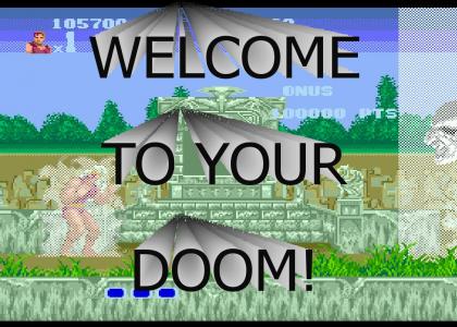 Welcome to your doom!