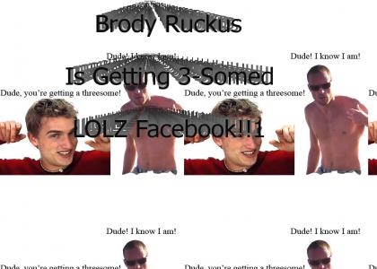 Brody Ruckus is the Man!
