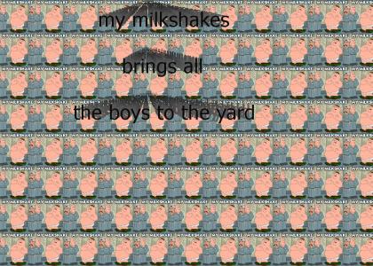 YOU WANT THE MILKSHAKES YTMND HAS!!!!!!!!!!!