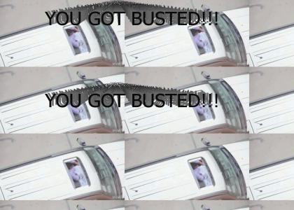 Boy You Just Got Busted!