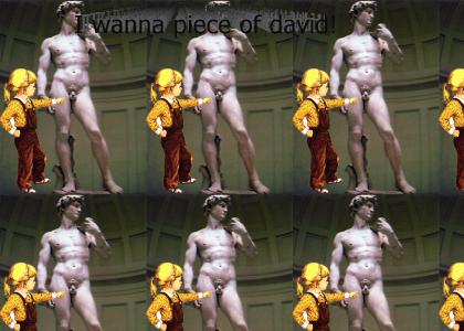 I want a  piece of David!