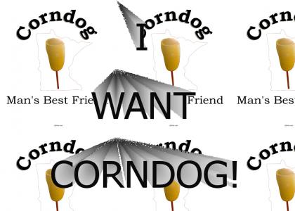 I wanna corndog!