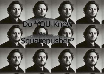Do YOU Know Squarepusher?