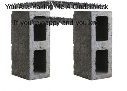 You Are Making Me A Cinderblock