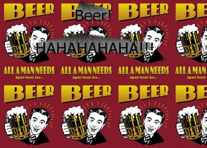 Beer! Hahahaha!