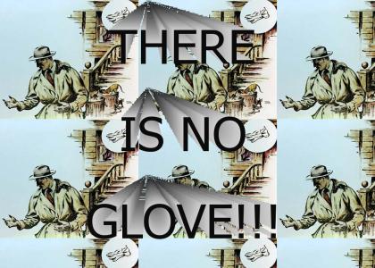 There is no glove!