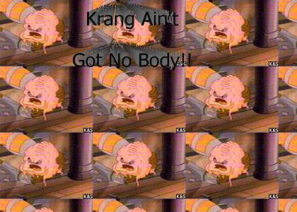Krang Ain't Got No Body!!!
