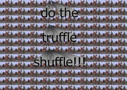 truffle shuffle!!!!!!!