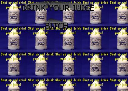 Drink yo damn juice