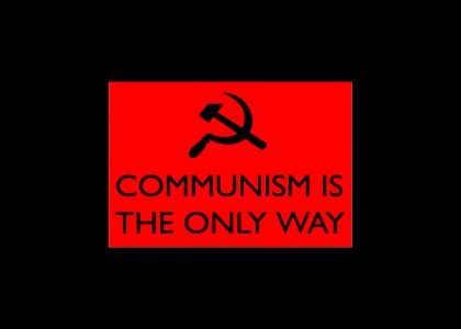 COMMUNISM IS THE ONLY WAY