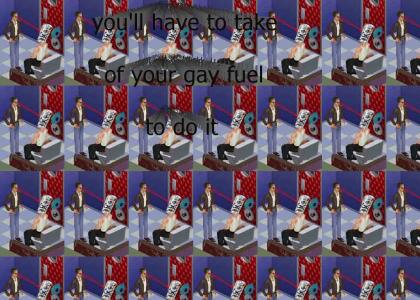 youll have to take of ur gay fuel