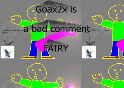 Goax2x is a bad comment fairy