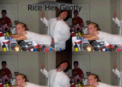 You Don't Always Have to Rice her Hard