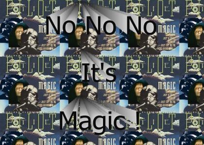 NOOOOO...it's magic!
