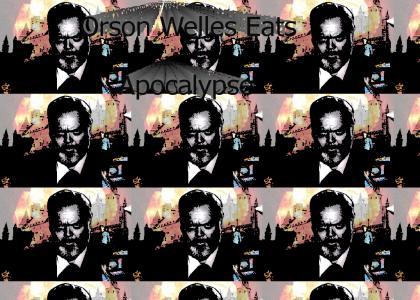 ORSON WELLES EATS APOCALYPSE