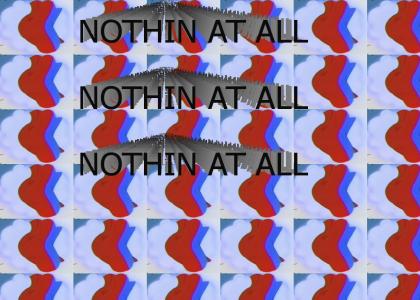 NOTHIN AT ALL