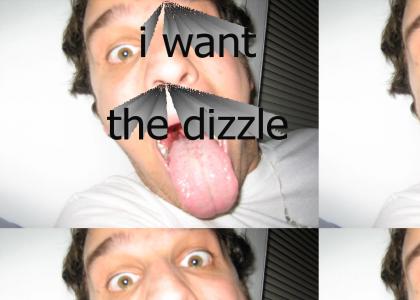i want the dizzle