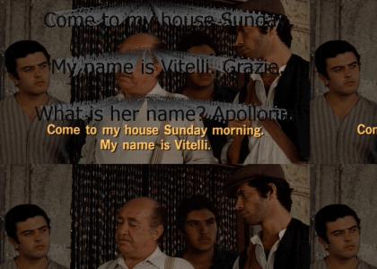 "[Come to my house Sunday. My name is Vitelli. Grazie. What is her name?] Apollonia. Bene."