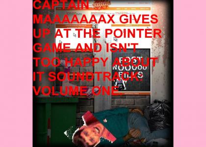 captian maaaax gives up at the pointer game and isn't happy soundtrack: voulume one