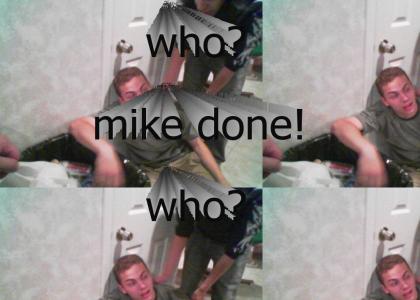 Mike Done! Who? Mike Done!