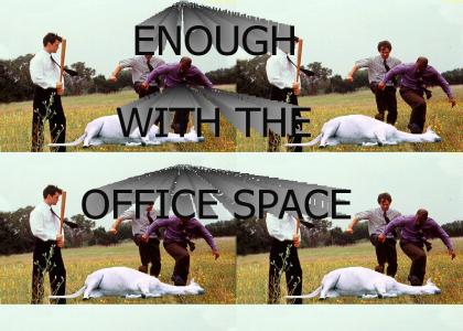 ENOUGH WITH THE OFFICE SPACE