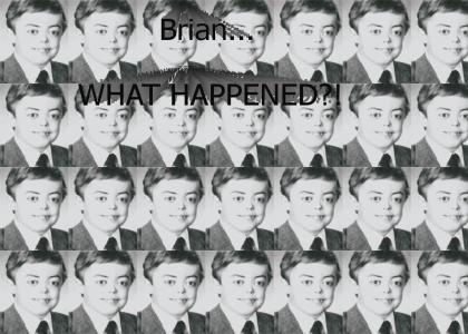 Brian, what happened to my little boy? :(