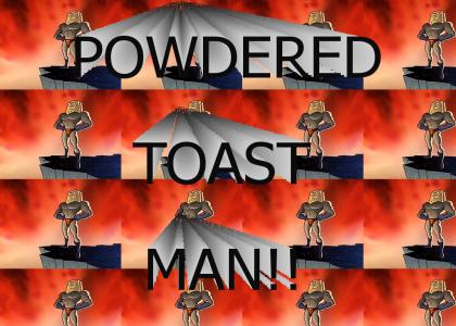 POWDERED TOAST MAN!!