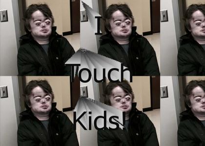 I touch kids!