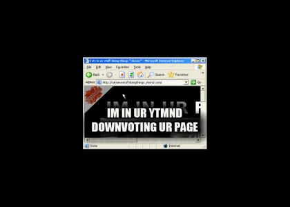 im in ur ytmnd downvoting ur page