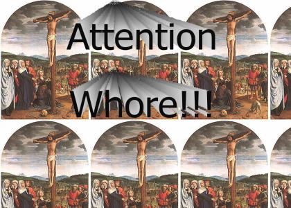 Jesus is an attention whore