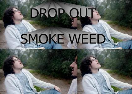 Drop out smoke weed