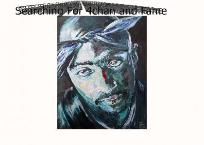 Tupac Searching for 4chan and Fame
