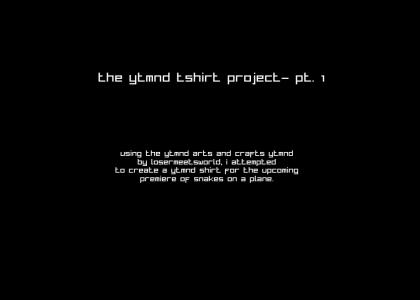 The YTMND T-Shirt Project Pt. 1