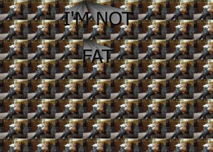 I'M NOT FAT!