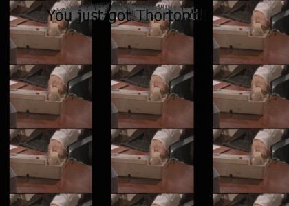 Thorton'd!
