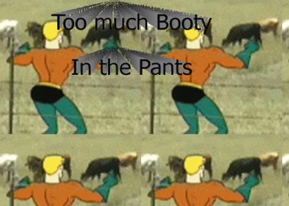 Too much booty in the pants