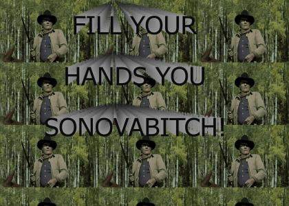 Fill your hands you sonovabitch!