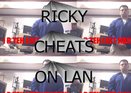 RICKY CHEATS ON LAN!!!!!!!!