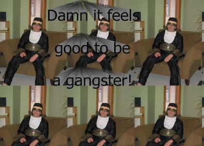 Damn it feels good to be a gangster!