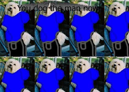 Your dog the man now