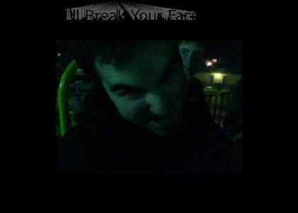 I'LL BREAK YOUR FACE