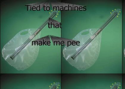 Tied to machines that make me pee