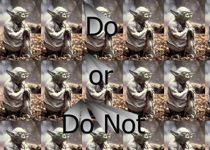 Do or Do not there is no Try